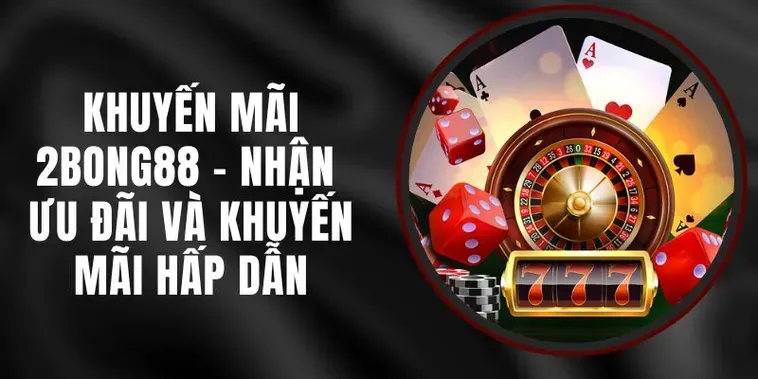 Những Chương Trình Khuyến Mãi Nhà Cái 2bong88 Đang Gây Sốt Cộng Đồng Cá Cược