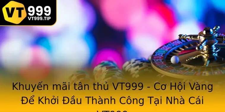 Siêu Khuyến Mãi Nhà Cái VT999 Ưu Đãi Khủng Cho Mọi Thành Viên